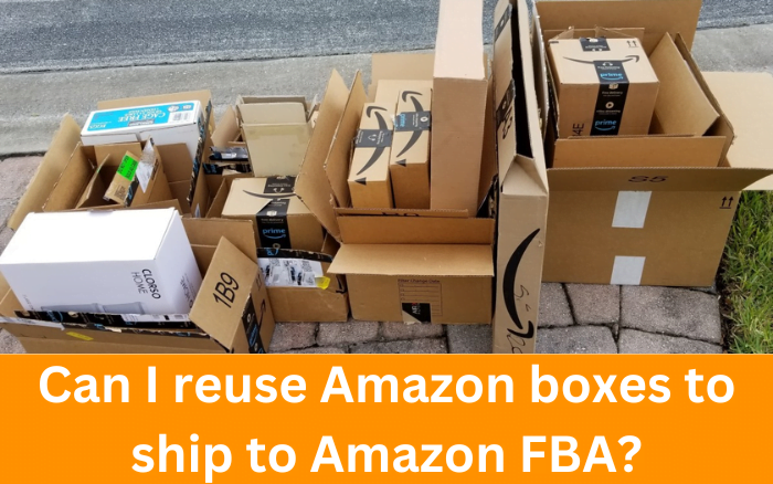 Can I reuse Amazon boxes to ship to Amazon FBA