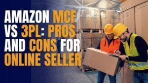 Amazon MCF vs 3PL Pros and Cons for Online Seller