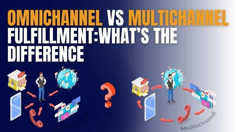 Omnichannel vs Multichannel Fulfillment What’s the Difference